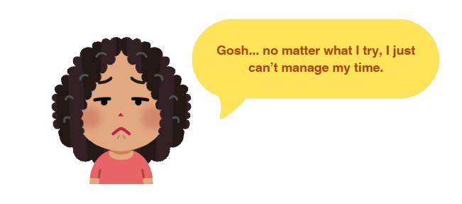 Girl complaining: no matter what I try, I just can't manage my time.