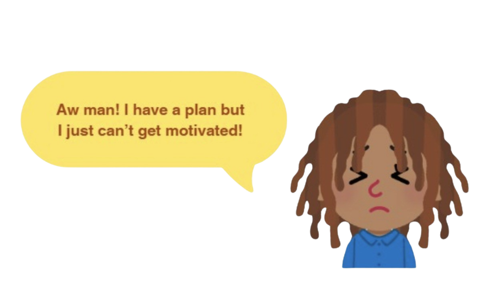 Avatar complaining: Aw man! I have a plan but I just can't get motivated!